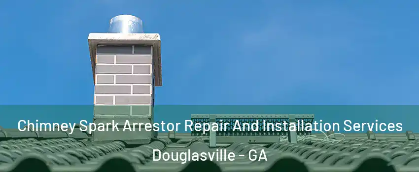  Chimney Spark Arrestor Repair And Installation Services Douglasville - GA