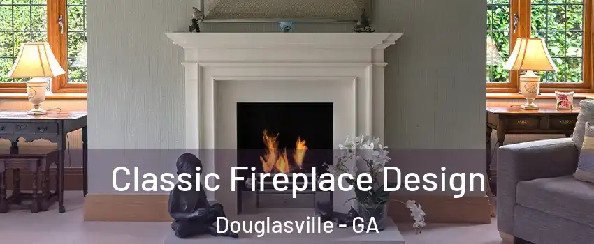  Classic Fireplace Design Douglasville - GA
