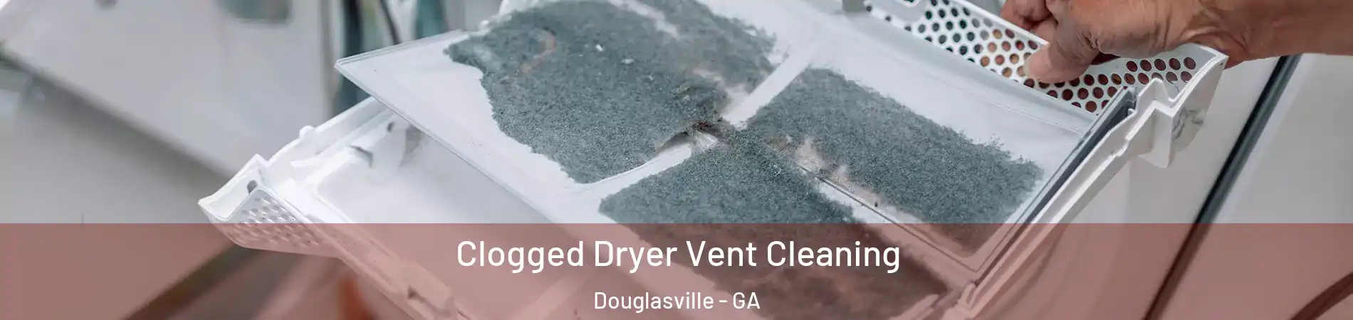  Clogged Dryer Vent Cleaning Douglasville - GA