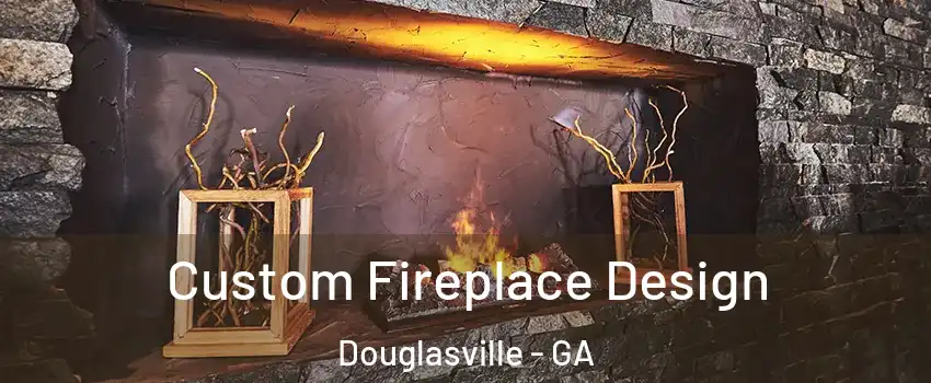  Custom Fireplace Design Douglasville - GA