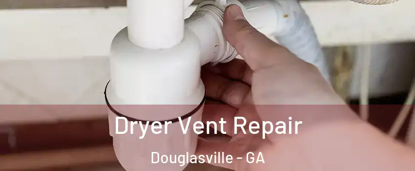  Dryer Vent Repair Douglasville - GA
