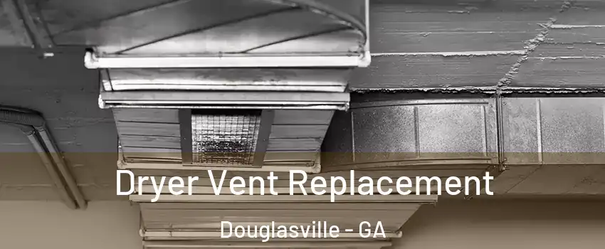 Dryer Vent Replacement Douglasville - GA