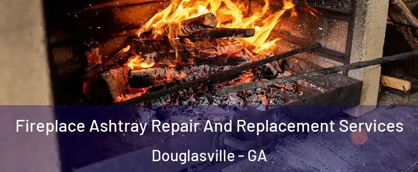  Fireplace Ashtray Repair And Replacement Services Douglasville - GA