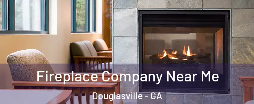 Fireplace Company Near Me Douglasville - GA