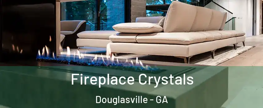  Fireplace Crystals Douglasville - GA