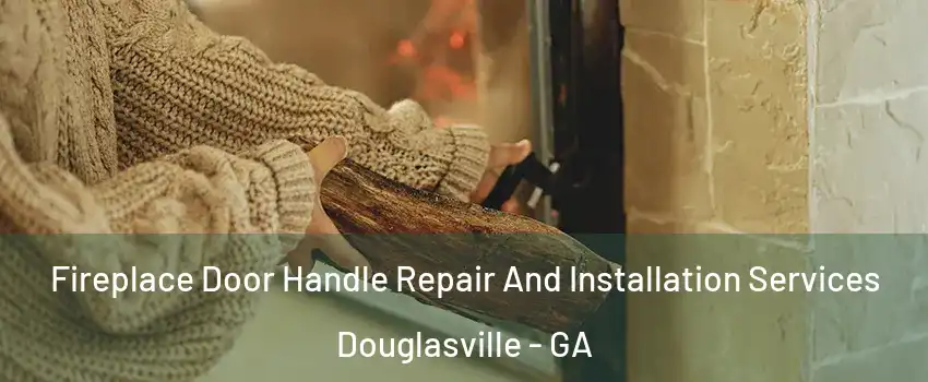  Fireplace Door Handle Repair And Installation Services Douglasville - GA