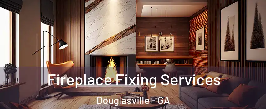  Fireplace Fixing Services Douglasville - GA