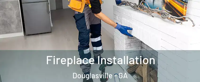  Fireplace Installation Douglasville - GA