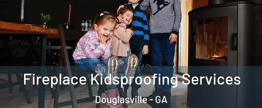  Fireplace Kidsproofing Services Douglasville - GA