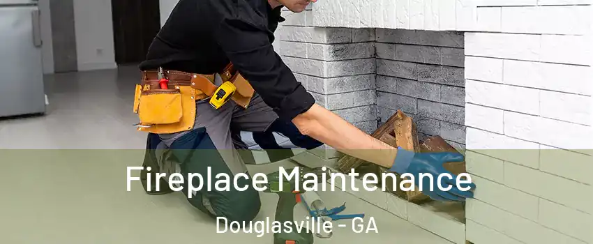  Fireplace Maintenance Douglasville - GA