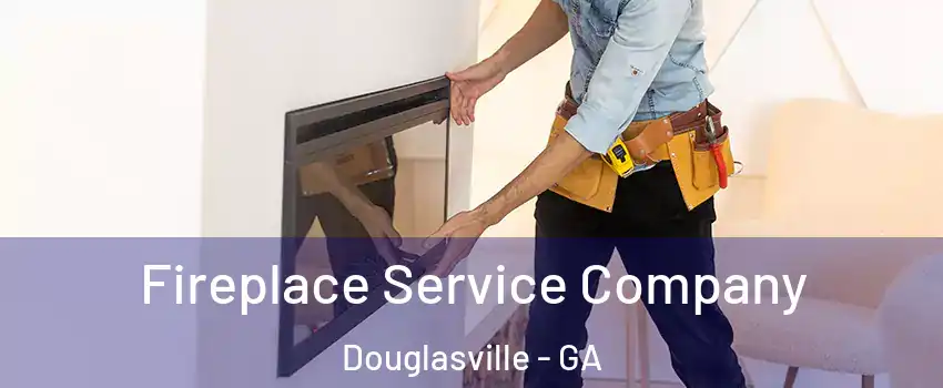 Fireplace Service Company Douglasville - GA