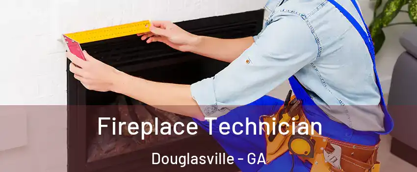  Fireplace Technician Douglasville - GA
