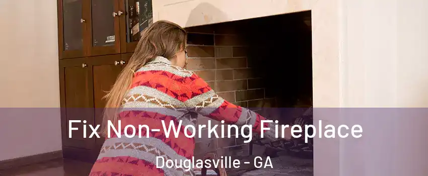  Fix Non-Working Fireplace Douglasville - GA