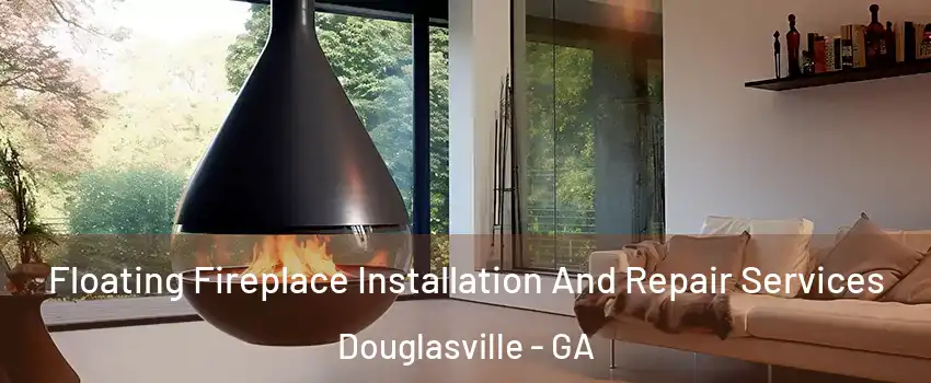 Floating Fireplace Installation And Repair Services Douglasville - GA
