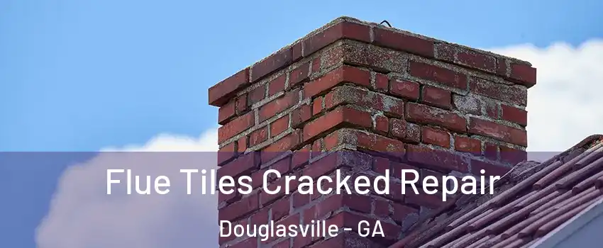  Flue Tiles Cracked Repair Douglasville - GA
