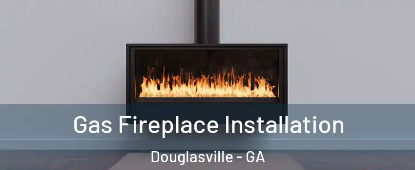  Gas Fireplace Installation Douglasville - GA