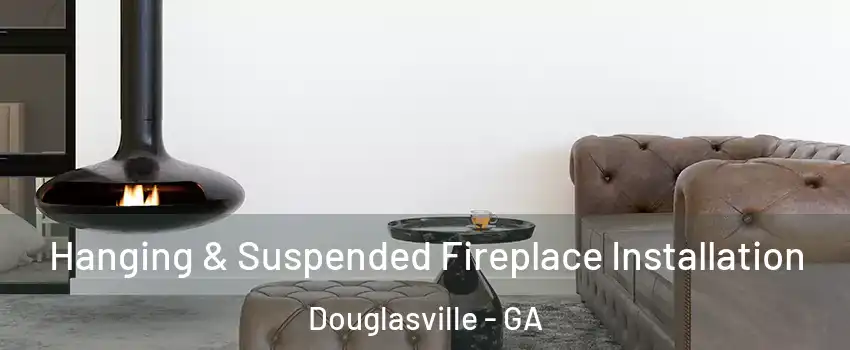  Hanging & Suspended Fireplace Installation Douglasville - GA