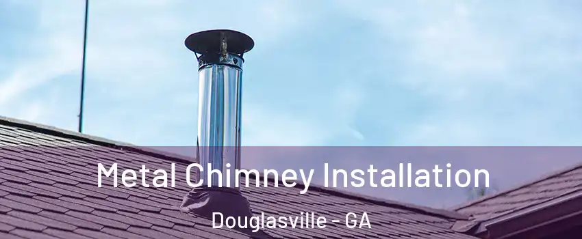  Metal Chimney Installation Douglasville - GA