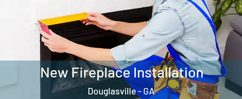  New Fireplace Installation Douglasville - GA