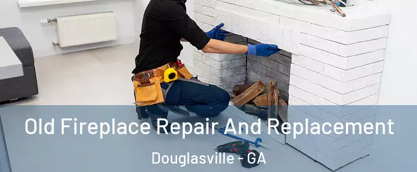  Old Fireplace Repair And Replacement Douglasville - GA