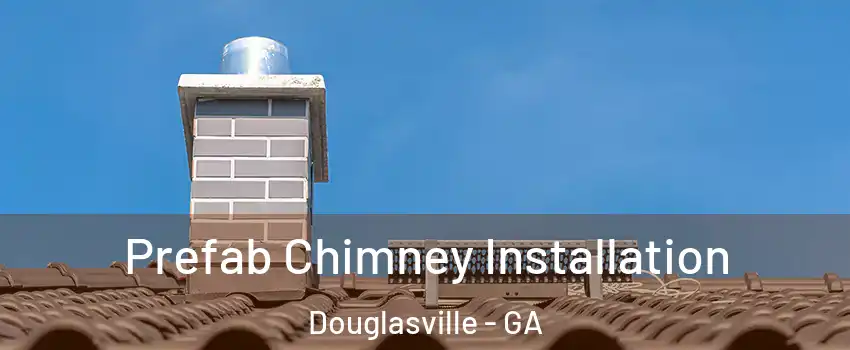  Prefab Chimney Installation Douglasville - GA