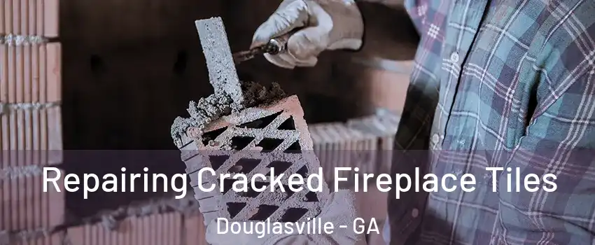  Repairing Cracked Fireplace Tiles Douglasville - GA