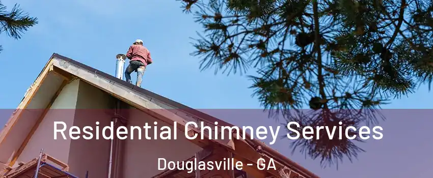  Residential Chimney Services Douglasville - GA