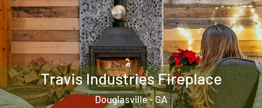  Travis Industries Fireplace Douglasville - GA