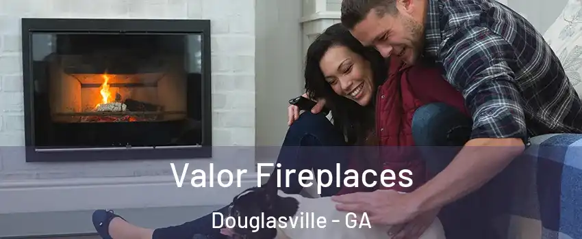  Valor Fireplaces Douglasville - GA