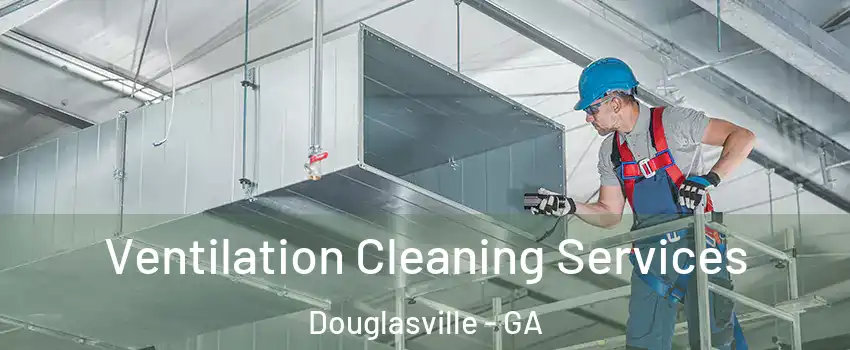  Ventilation Cleaning Services Douglasville - GA